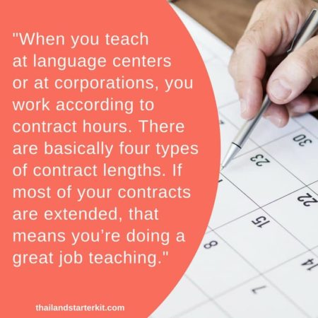When you teach at language centers or at corporations, you work according to contract hours. There are basically four types of contract lengths. If most of your contracts are extended, that means you’re doing a great job teaching.