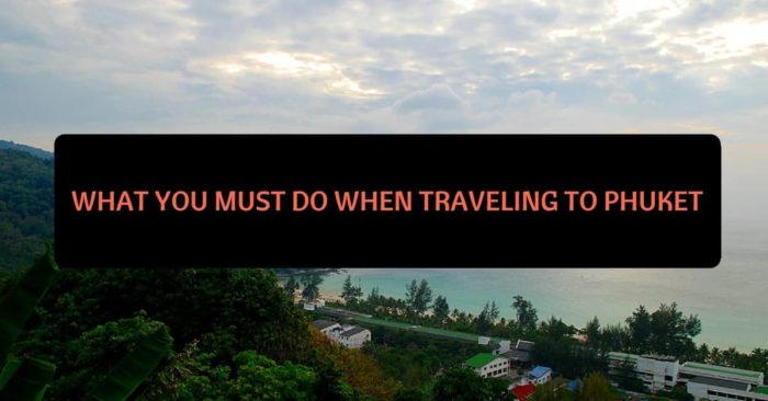 What You Must Do When Traveling to Phuket