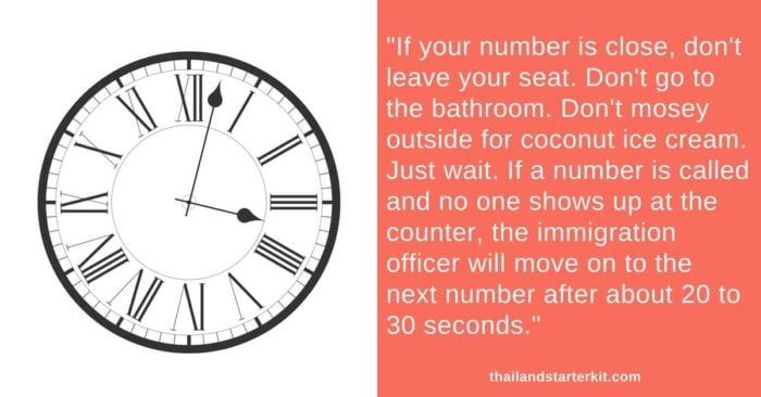 If your number is close, don't leave your seat. Don't go to the bathroom. Don't mosey outside for coconut ice cream. Just wait. If a number is called and no one shows up at the counter, the immigration officer will move on to the next number after about 20 to 30 seconds.