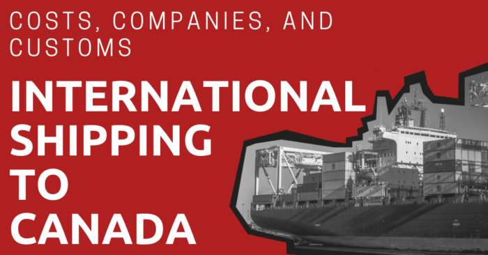 A shipping vessel and the title: International Shipping to Canada: Costs, Companies, and Customs