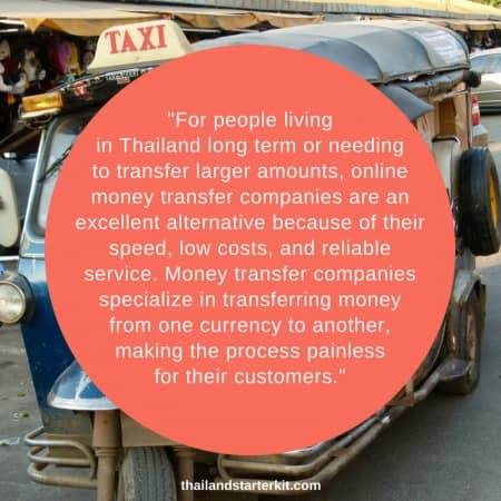 For people living in Thailand long term or needing to transfer larger amounts, online money transfer companies are an excellent alternative because of their speed, low costs, and reliable service. Money transfer companies specialize in transferring money from one currency to another, making the process painless for their customers.
