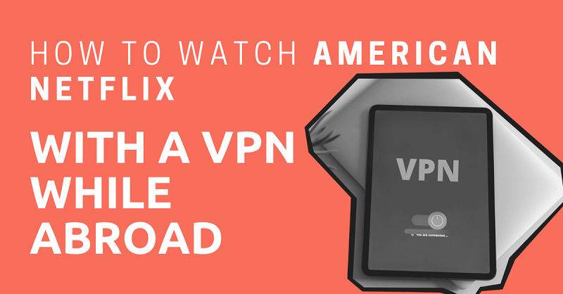 American Netflix with a VPN while Abroad