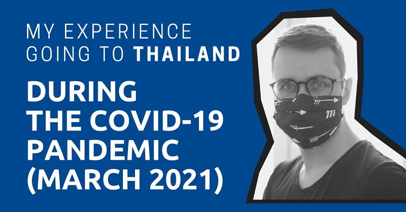 My Experience Going to Thailand During the COVID-19 Pandemic (March 2021)