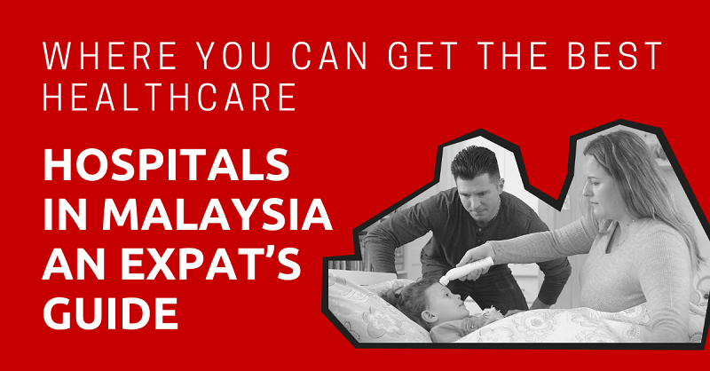 Hospitals In Malaysia An Expat’s Guide