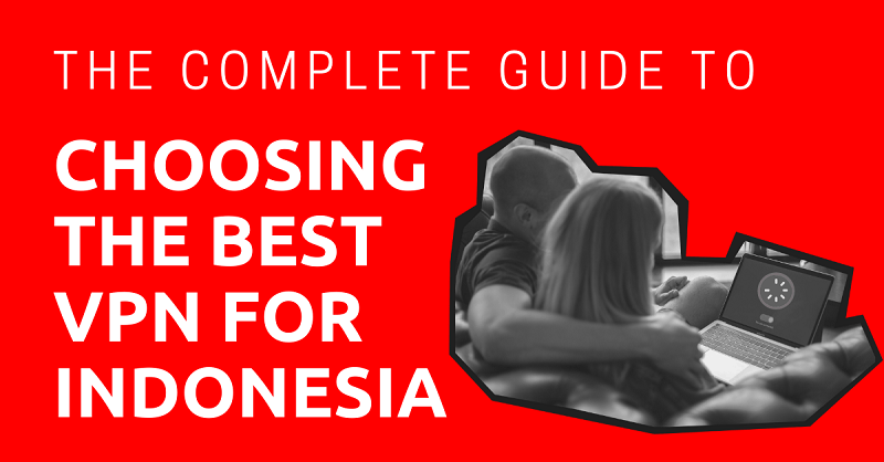 The Complete Guide to Choosing the Best VPN for Indonesia