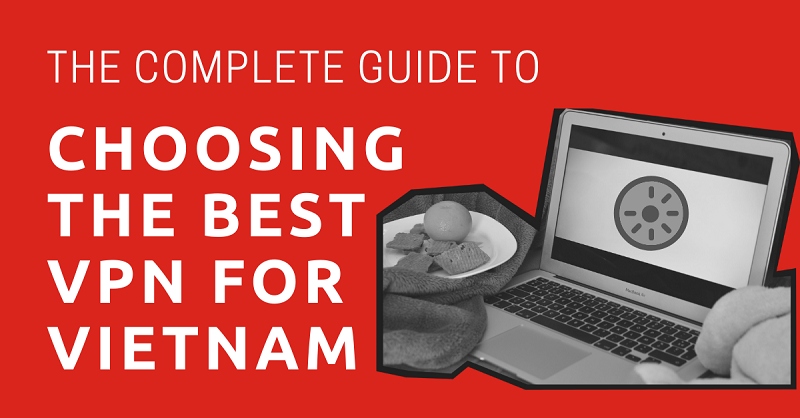 The Complete Guide to Choosing the Best VPN for Vietnam