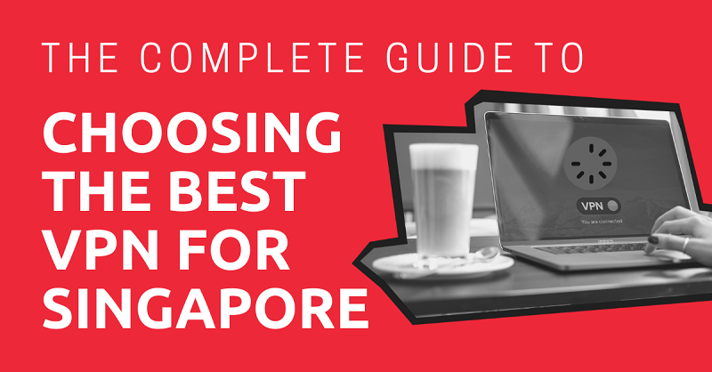 The Complete Guide to Choosing the Best VPN for Singapore