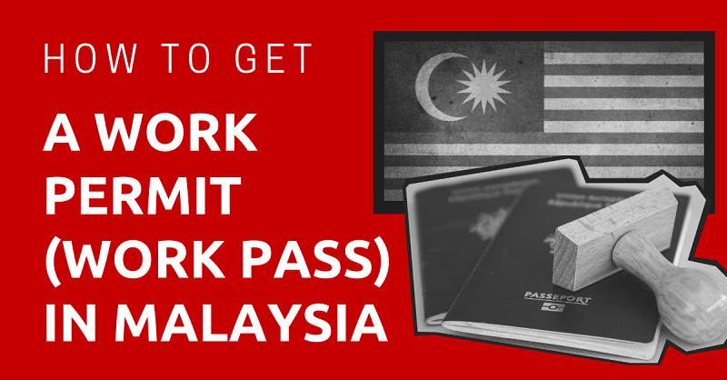 How to Get a Work Permit (Work Pass) in Malaysia