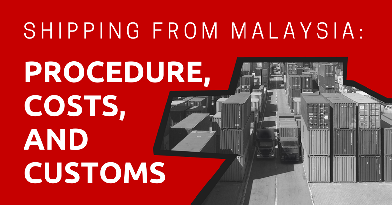 Shipping From Malaysia: Procedure, Costs, and Customs