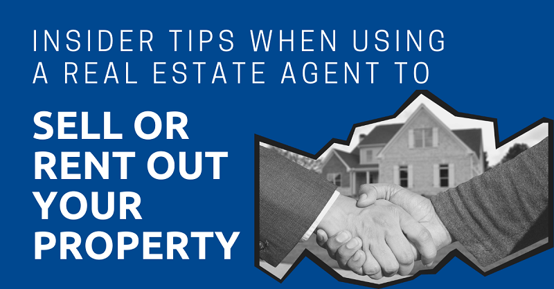 Insider Tips When Using a Real Estate Agent to Sell or Rent Out Your Property