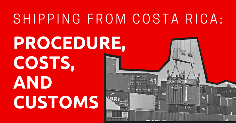 Shipping From Costa Rica Procedure, Costs, and Customs