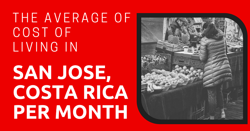 The Average of Cost of Living in San Jose, Costa Rica Per Month