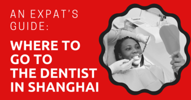 Where to Go to the Dentist in Shanghai An Expat’s Guide