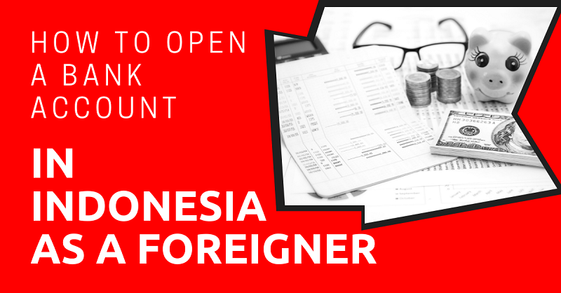 How to Open A Bank Account in Indonesia as a Foreigner