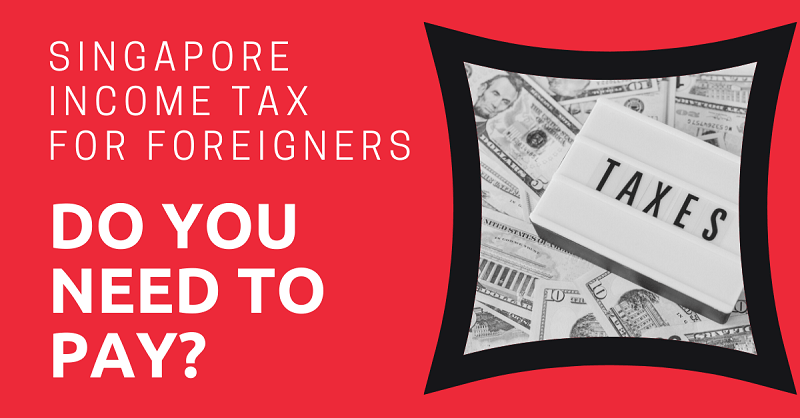 Singapore Income Tax for Foreigners Do You Need to Pay
