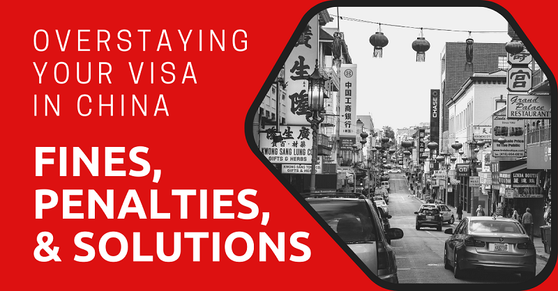 Overstaying Your Visa in China - Fines, Penalties, & Solutions 