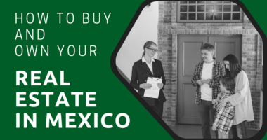 How to Buy and Own Your Real Estate in Mexico