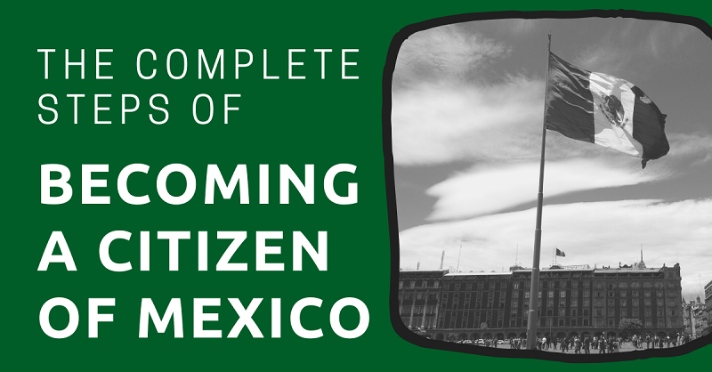 The Complete Steps of Becoming a Citizen of Mexico 