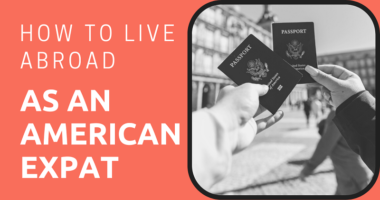 How To Live Abroad as an American Expat