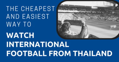 The Cheapest and Easiest Way to Watch International Football from Thailand