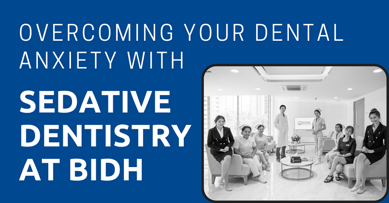 Overcoming Your Dental Anxiety with Sedative Dentistry at BIDH