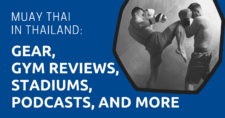 Muay Thai in Thailand Gear, Gym Reviews, Stadiums, Podcasts, and More