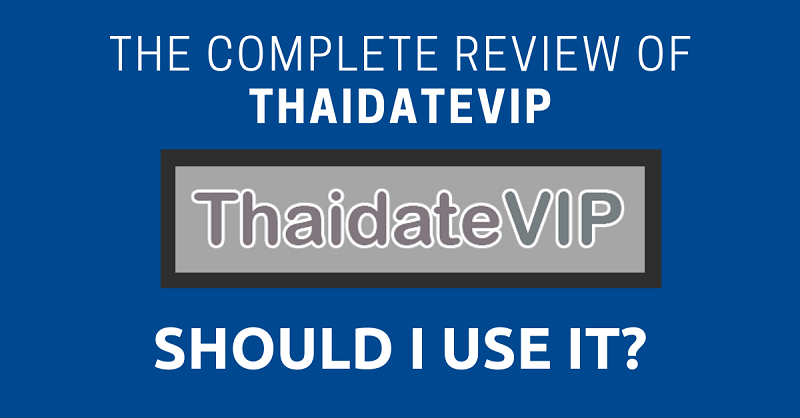 The Complete Review of ThaiDateVIP Should I Use It