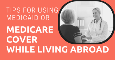 Tips For Using Medicaid or Medicare Cover While Living Abroad