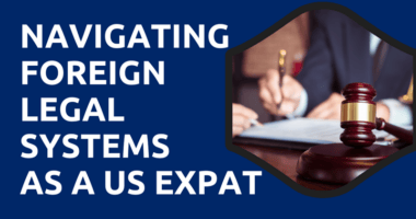 Navigating Foreign Legal Systems as a US ExpatNavigating Foreign Legal Systems as a US Expat