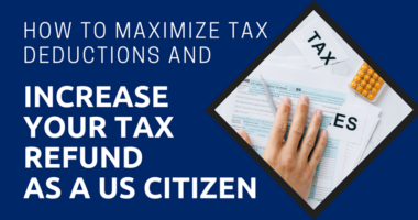 How to Maximize Tax Deductions and Increase Your Tax Refund as a US Citizen