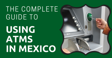 The Complete Guide to Using ATMs in Mexico