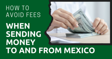 How to Avoid Fees When Sending Money to and from Mexico