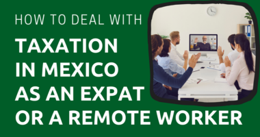 How to Deal with Taxation in Mexico as an Expat or a Remote Worker