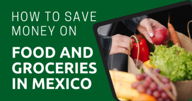How to Save Money on Food and Groceries in Mexico