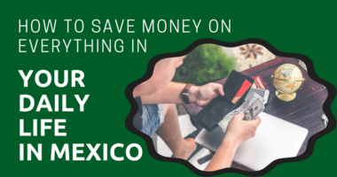 How to Save Money on Everything in Your Daily Life in Mexico