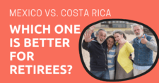Mexico vs. Costa Rica: Which One is Better for Retirees?