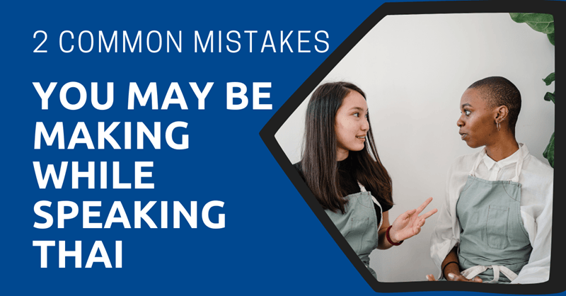 2 Common Mistakes You May Be Making While Speaking Thai
