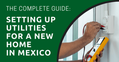 Setting Up Utilities for a New Home in Mexico The Complete Guide