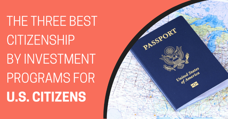 The Three Best Citizenship By Investment Programs for U.S. Citizens