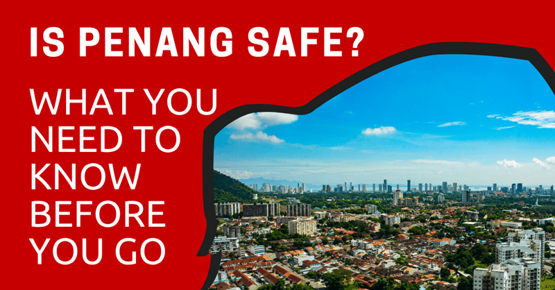 Is Penang Safe? What You Need to Know Before You Go