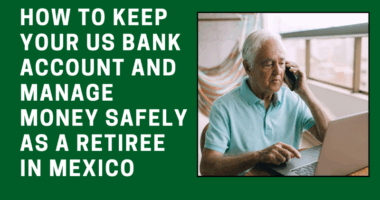 How to Keep Your US Bank Account and Manage Money Safely as a Retiree in Mexico