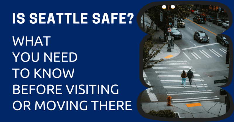 Is Seattle Safe? What You Need to Know Before Visiting or Moving There