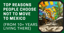 Top Reasons People Choose Not to Move to Mexico (From 10+ Years Living There)
