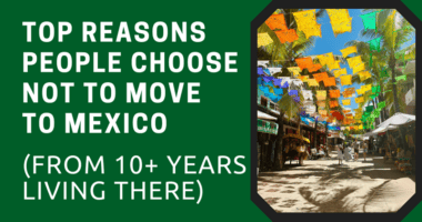 Top Reasons People Choose Not to Move to Mexico (From 10+ Years Living There)
